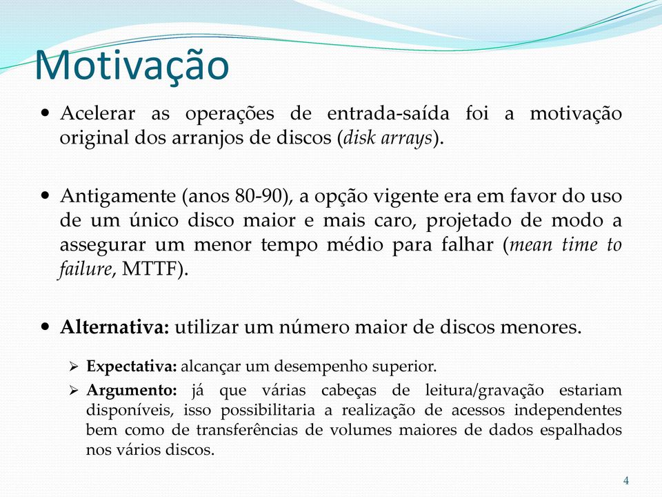 falhar (mean time to failure, MTTF). Alternativa: utilizar um número maior de discos menores. Expectativa: alcançar um desempenho superior.