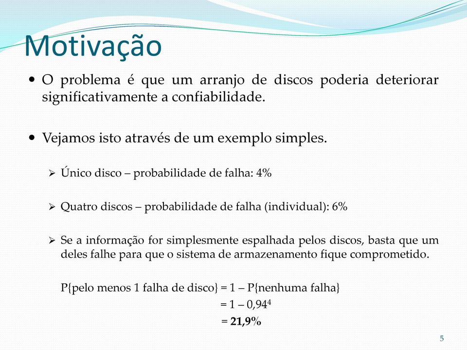 Único disco probabilidade de falha: 4% Quatro discos probabilidade de falha (individual): 6% Se a informação for