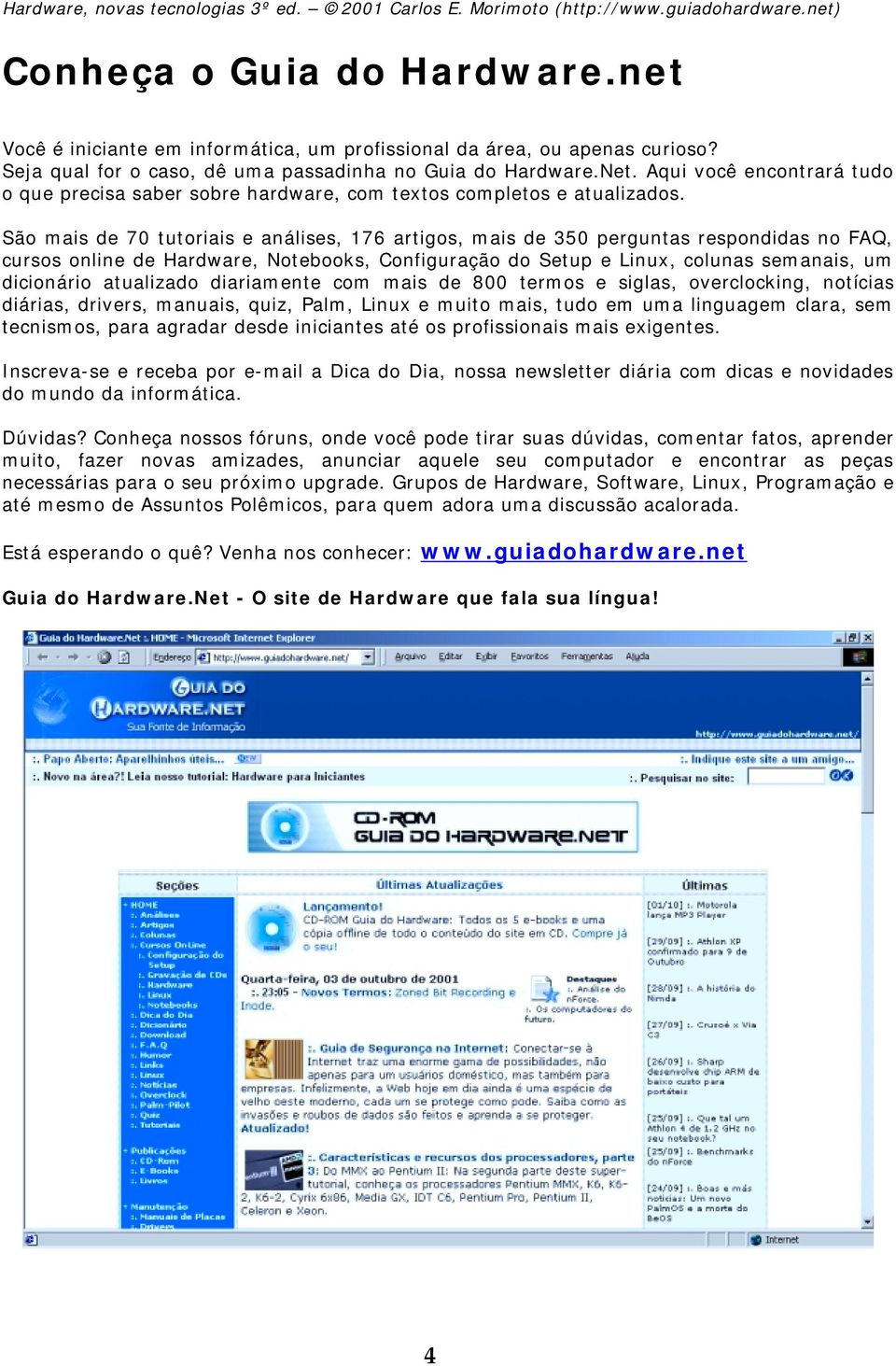 São mais de 70 tutoriais e análises, 176 artigos, mais de 350 perguntas respondidas no FAQ, cursos online de Hardware, Notebooks, Configuração do Setup e Linux, colunas semanais, um dicionário