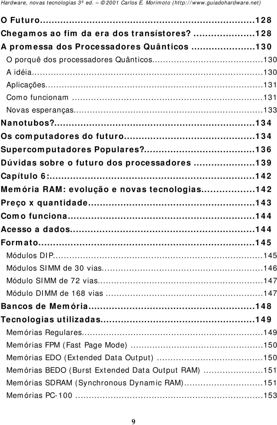 ..142 Memória RAM: evolução e novas tecnologias...142 Preço x quantidade...143 Como funciona...144 Acesso a dados...144 Formato...145 Módulos DIP...145 Módulos SIMM de 30 vias.