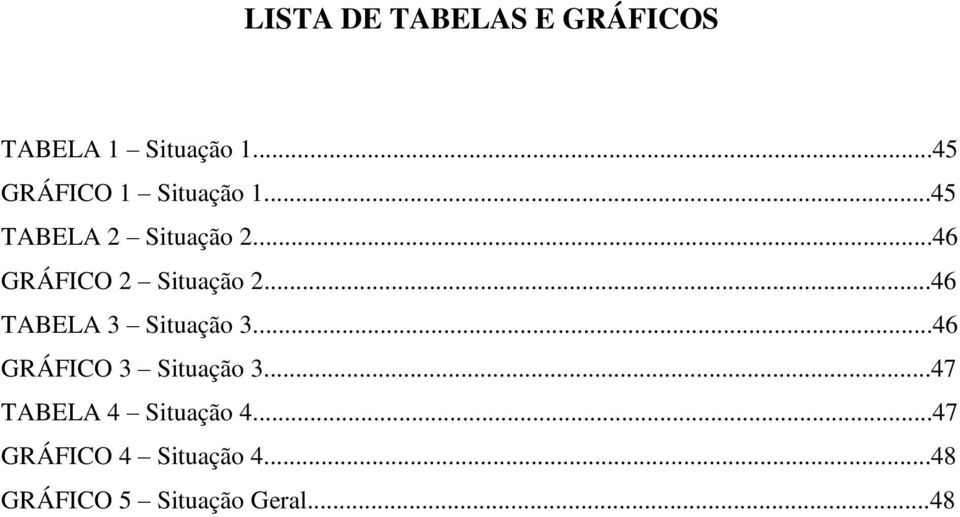 ..46 GRÁFICO 2 Situação 2...46 TABELA 3 Situação 3.