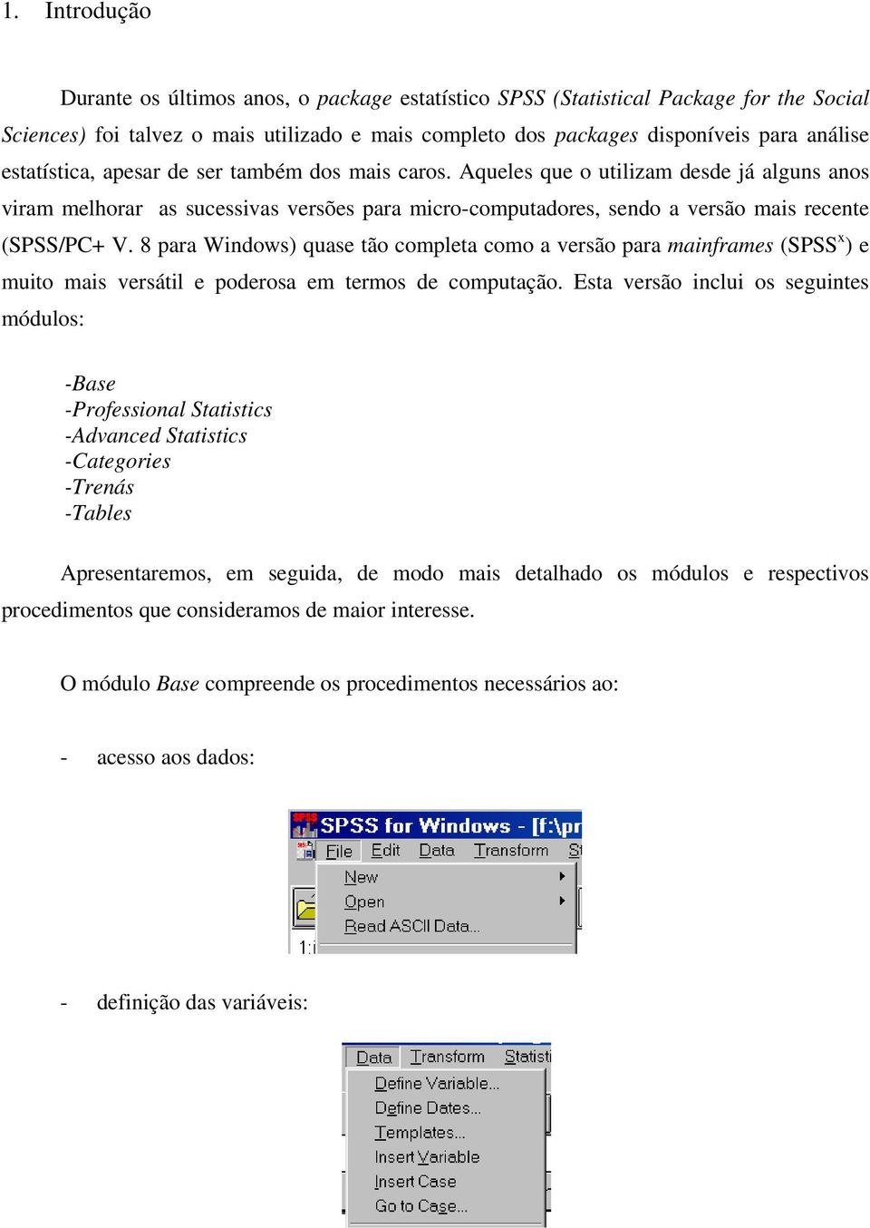 8 para Windows) quase tão completa como a versão para mainframes (SPSS x ) e muito mais versátil e poderosa em termos de computação.