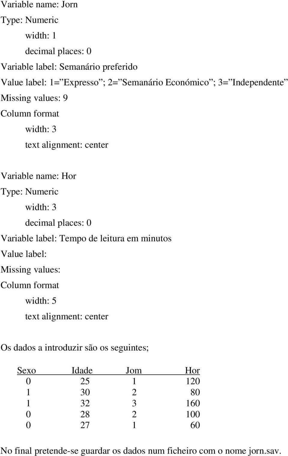 Variable label: Tempo de leitura em minutos Value label: Missing values: Column format width: 5 text alignment: center Os dados a introduzir são os