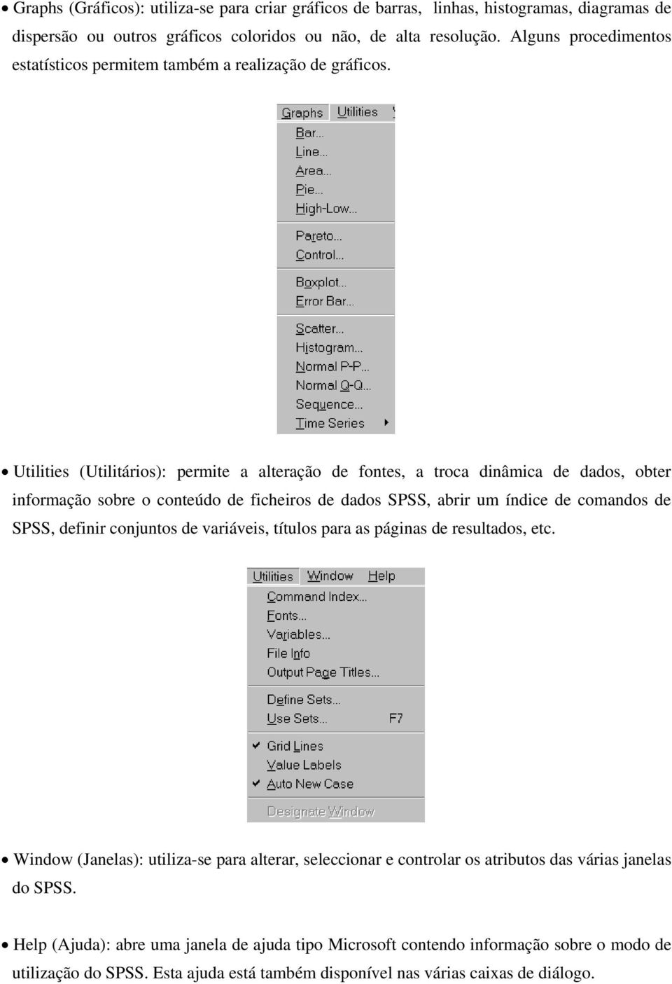 Utilities (Utilitários): permite a alteração de fontes, a troca dinâmica de dados, obter informação sobre o conteúdo de ficheiros de dados SPSS, abrir um índice de comandos de SPSS, definir