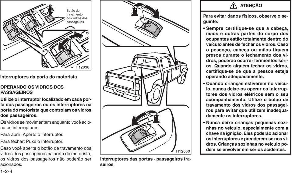Caso você aperte o botão de travamento dos vidros dos passageiros na porta do motorista, os vidros dos passageiros não poderão ser acionados.
