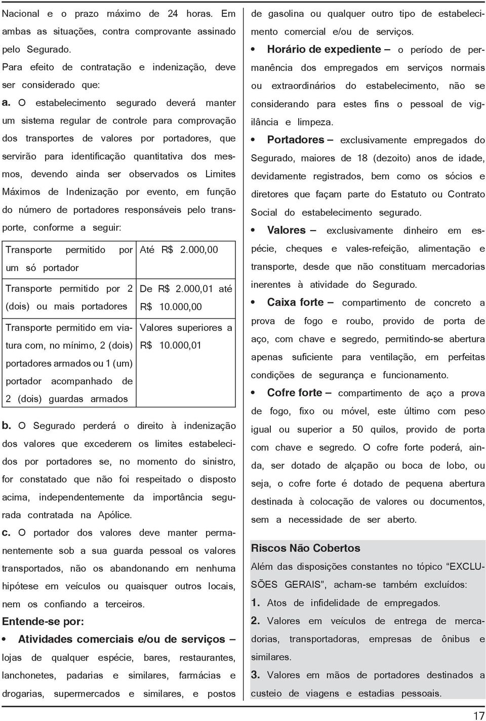 ainda ser observados os Limites Máximos de Indenização por evento, em função do número de portadores responsáveis pelo transporte, conforme a seguir: Transporte permitido por um só portador