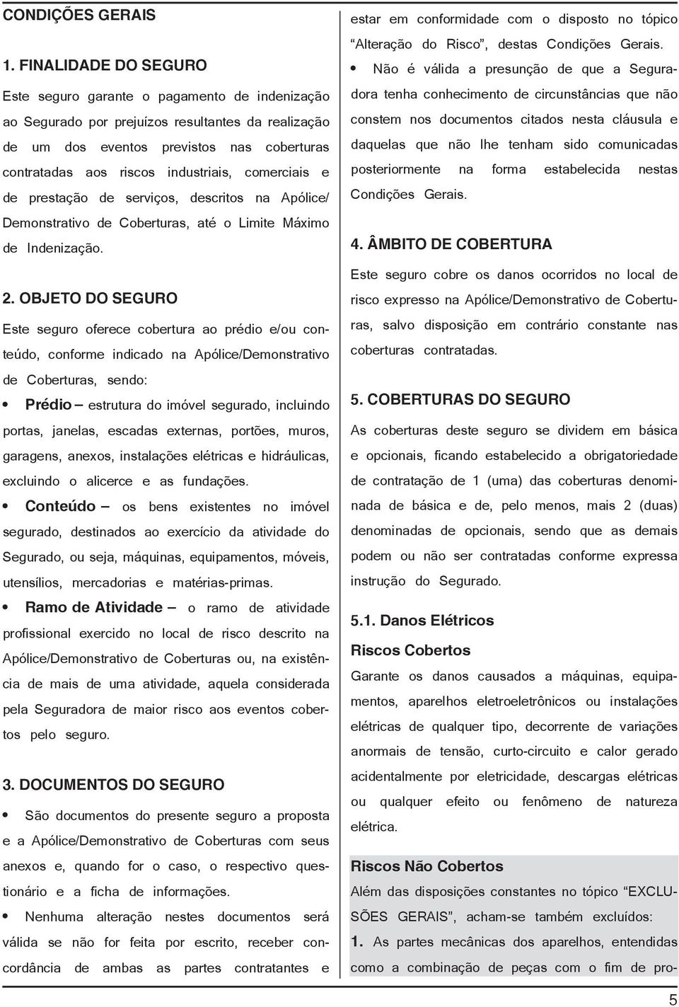 comerciais e de prestação de serviços, descritos na Apólice/ Demonstrativo de Coberturas, até o Limite Máximo de Indenização. 2.