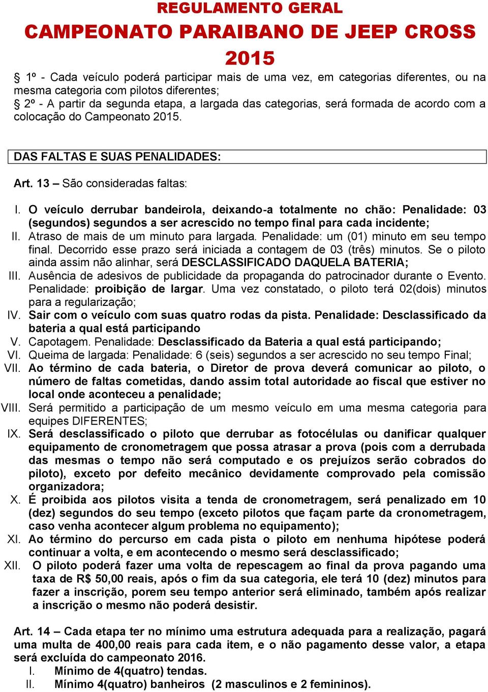 O veículo derrubar bandeirola, deixando-a totalmente no chão: Penalidade: 03 (segundos) segundos a ser acrescido no tempo final para cada incidente; II. Atraso de mais de um minuto para largada.