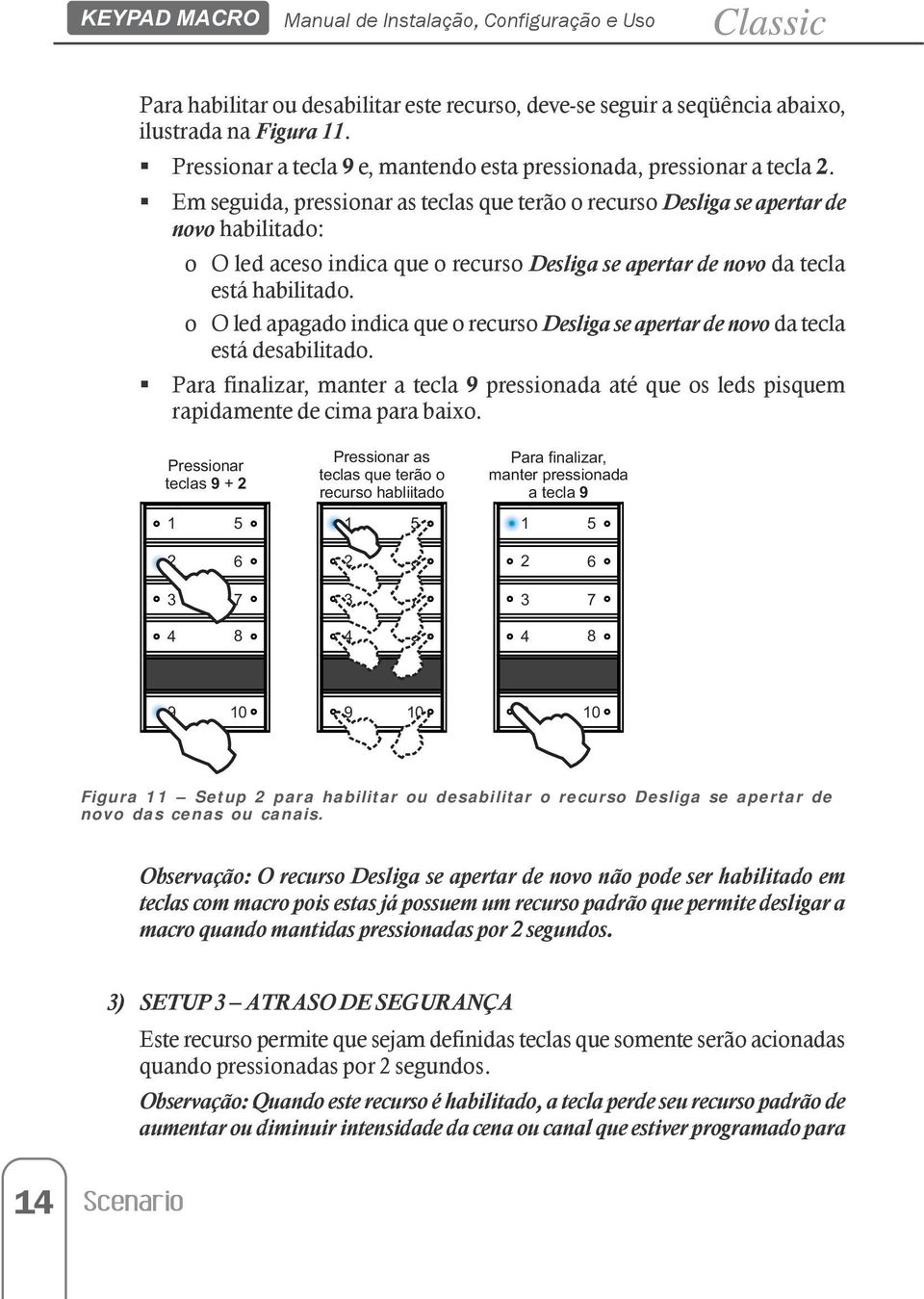 Em seguida, pressionar as teclas que terão o recurso Desliga se apertar de novo habilitado: o O led aceso indica que o recurso Desliga se apertar de novo da tecla está habilitado.