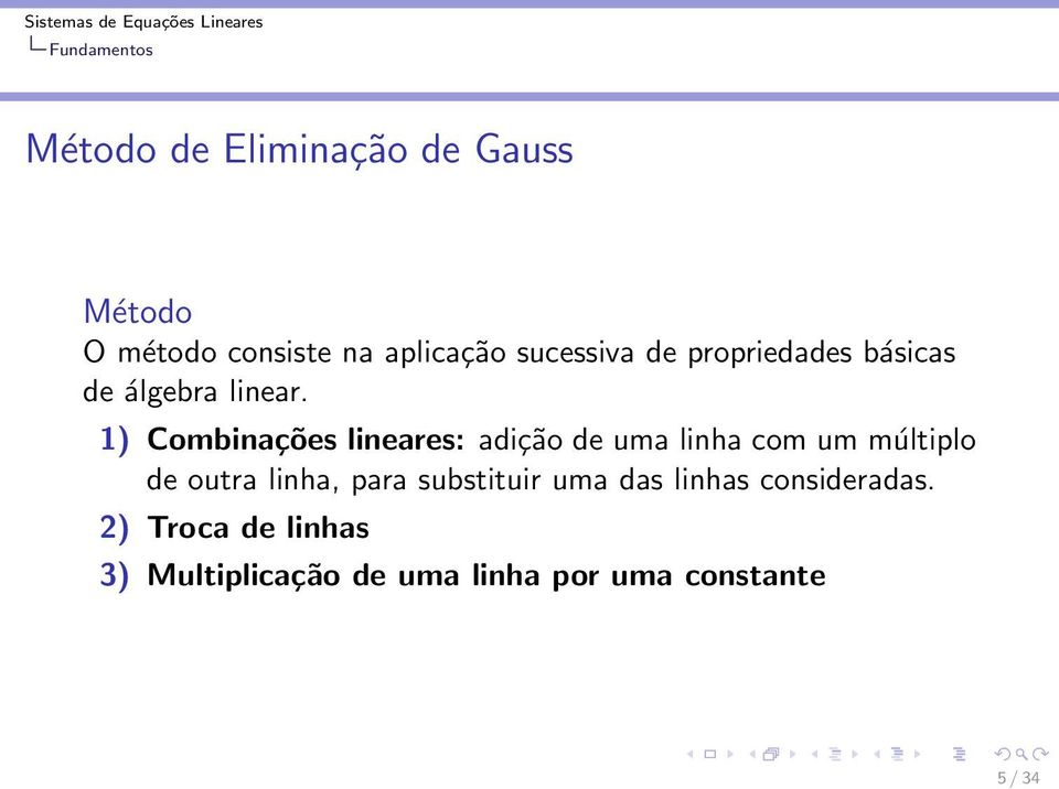 1) Combinações lineares: adição de uma linha com um múltiplo de outra linha, para