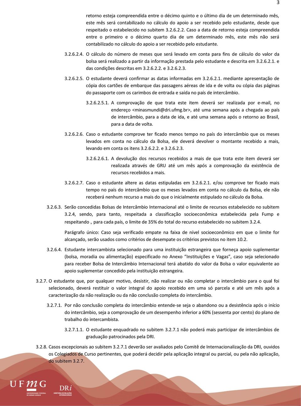 6.2.2. Caso a data de retorno esteja compreendida entre o primeiro e o décimo quarto dia de um determinado mês, este mês não será contabilizado no cálculo do apoio a ser recebido pelo estudante. 3.2.6.2.4.