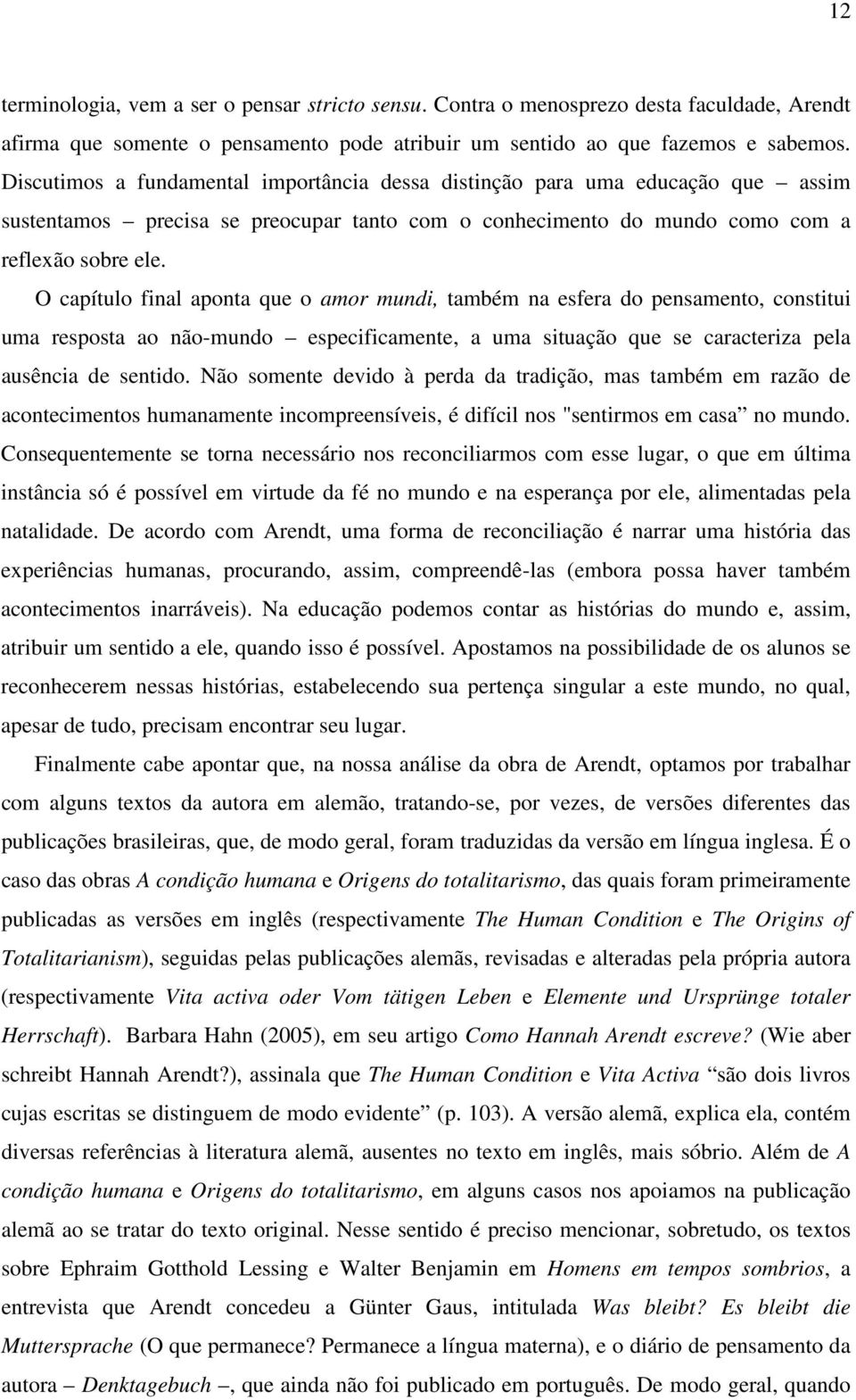 O capítulo final aponta que o amor mundi, também na esfera do pensamento, constitui uma resposta ao não-mundo especificamente, a uma situação que se caracteriza pela ausência de sentido.