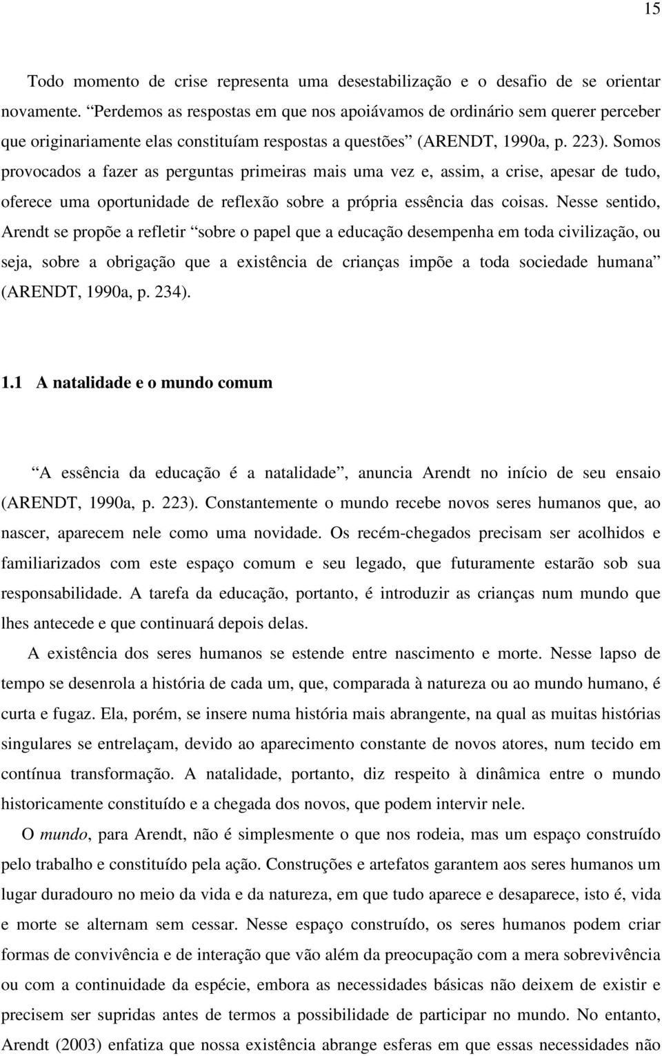 Somos provocados a fazer as perguntas primeiras mais uma vez e, assim, a crise, apesar de tudo, oferece uma oportunidade de reflexão sobre a própria essência das coisas.