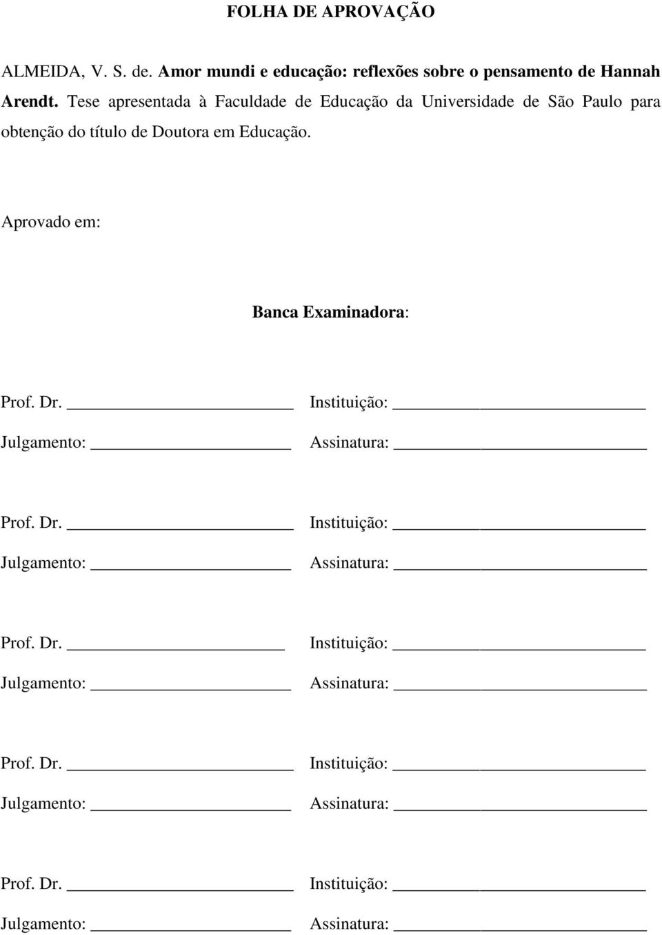 Aprovado em: Banca Examinadora: Prof. Dr. Instituição: Julgamento: Assinatura: Prof. Dr. Instituição: Julgamento: Assinatura: Prof. Dr. Julgamento: Instituição: Assinatura: Prof.