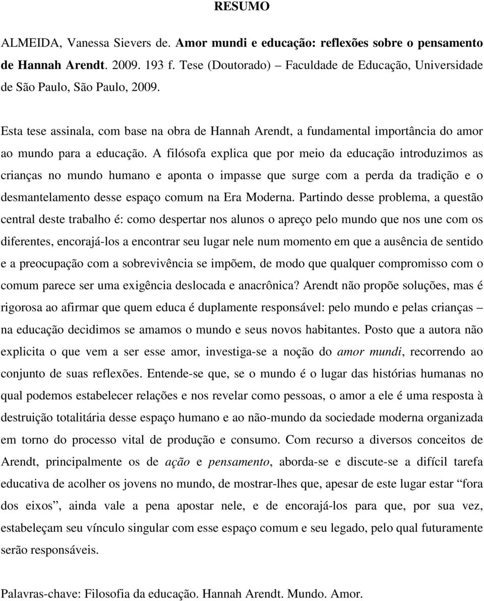 A filósofa explica que por meio da educação introduzimos as crianças no mundo humano e aponta o impasse que surge com a perda da tradição e o desmantelamento desse espaço comum na Era Moderna.