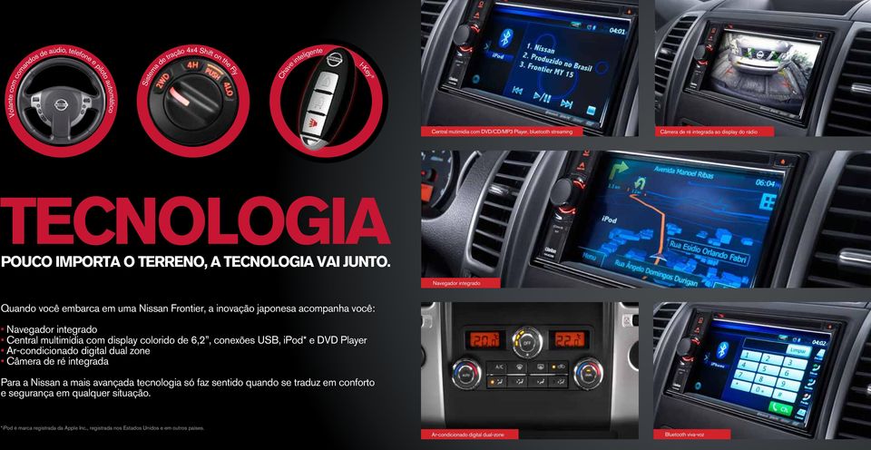 Navegador integrado Quando você embarca em uma Nissan Frontier, a inovação japonesa acompanha você: Navegador integrado Central multimídia com display colorido de 6,2, conexões USB, ipod* e DVD