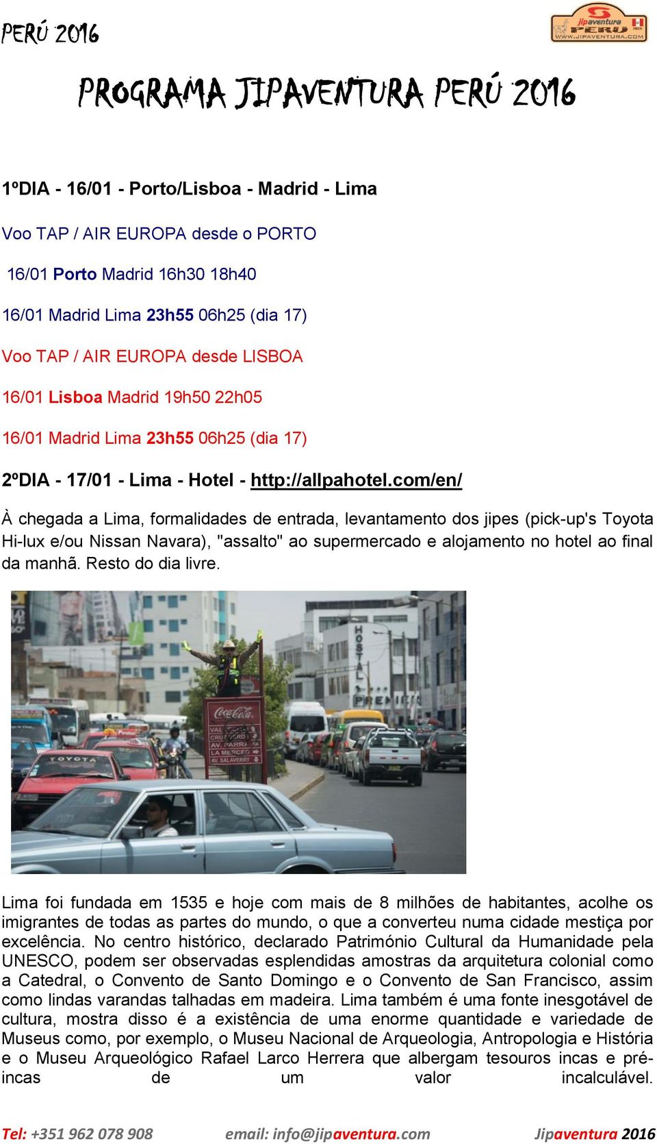 com/en/ À chegada a Lima, formalidades de entrada, levantamento dos jipes (pick-up's Toyota Hi-lux e/ou Nissan Navara), "assalto" ao supermercado e alojamento no hotel ao final da manhã.