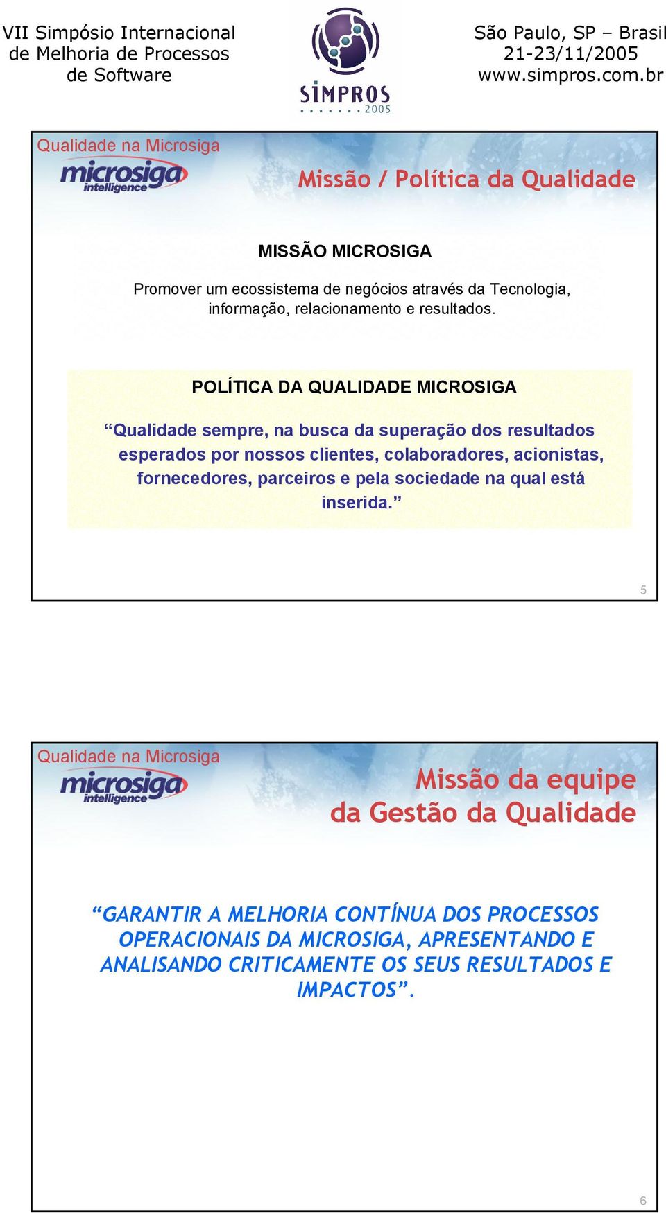 POLÍTICA DA QUALIDADE MICROSIGA Qualidade sempre, na busca da superação dos resultados esperados por nossos clientes, colaboradores, acionistas,