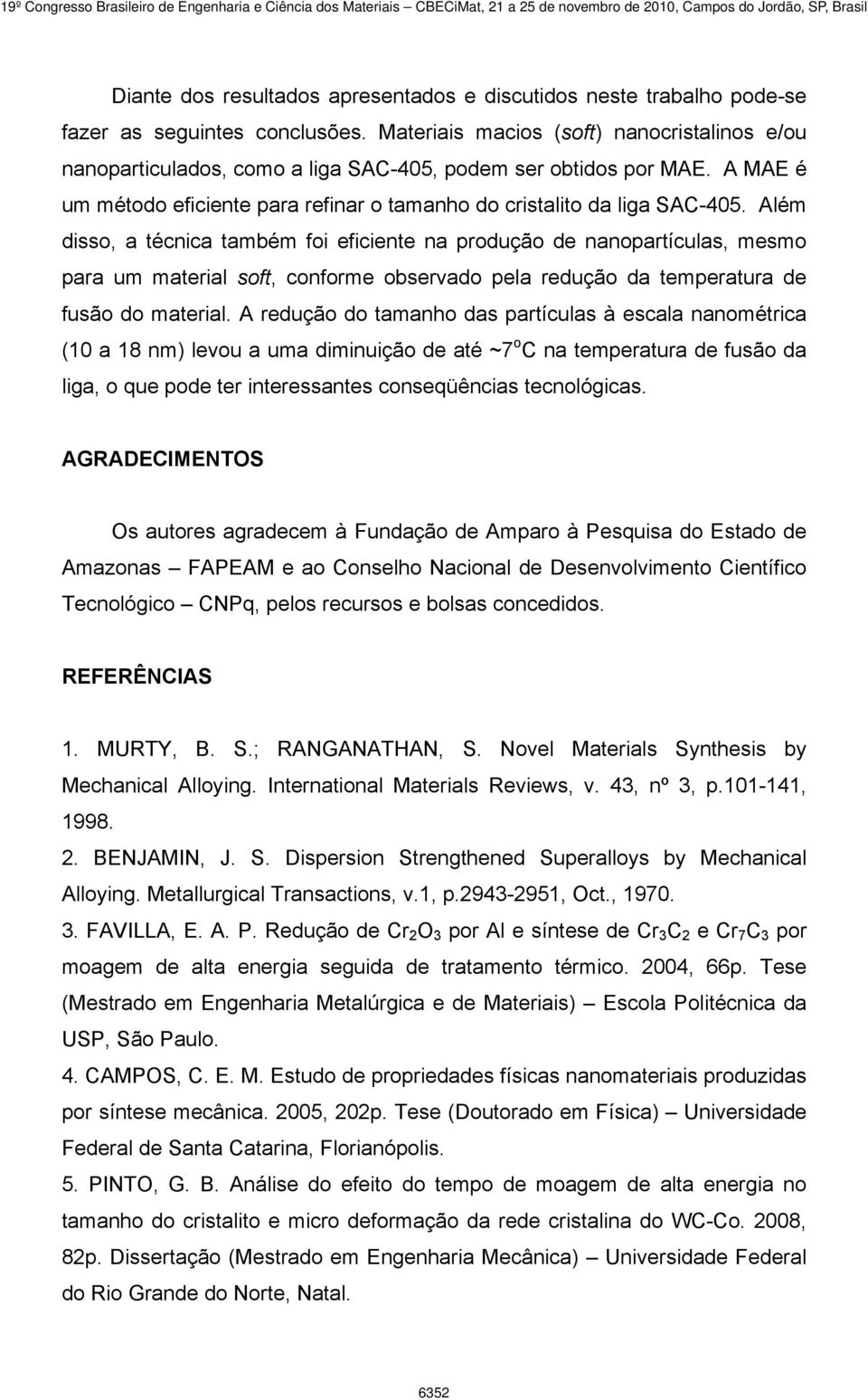 Além disso, a técnica também foi eficiente na produção de nanopartículas, mesmo para um material soft, conforme observado pela redução da temperatura de fusão do material.