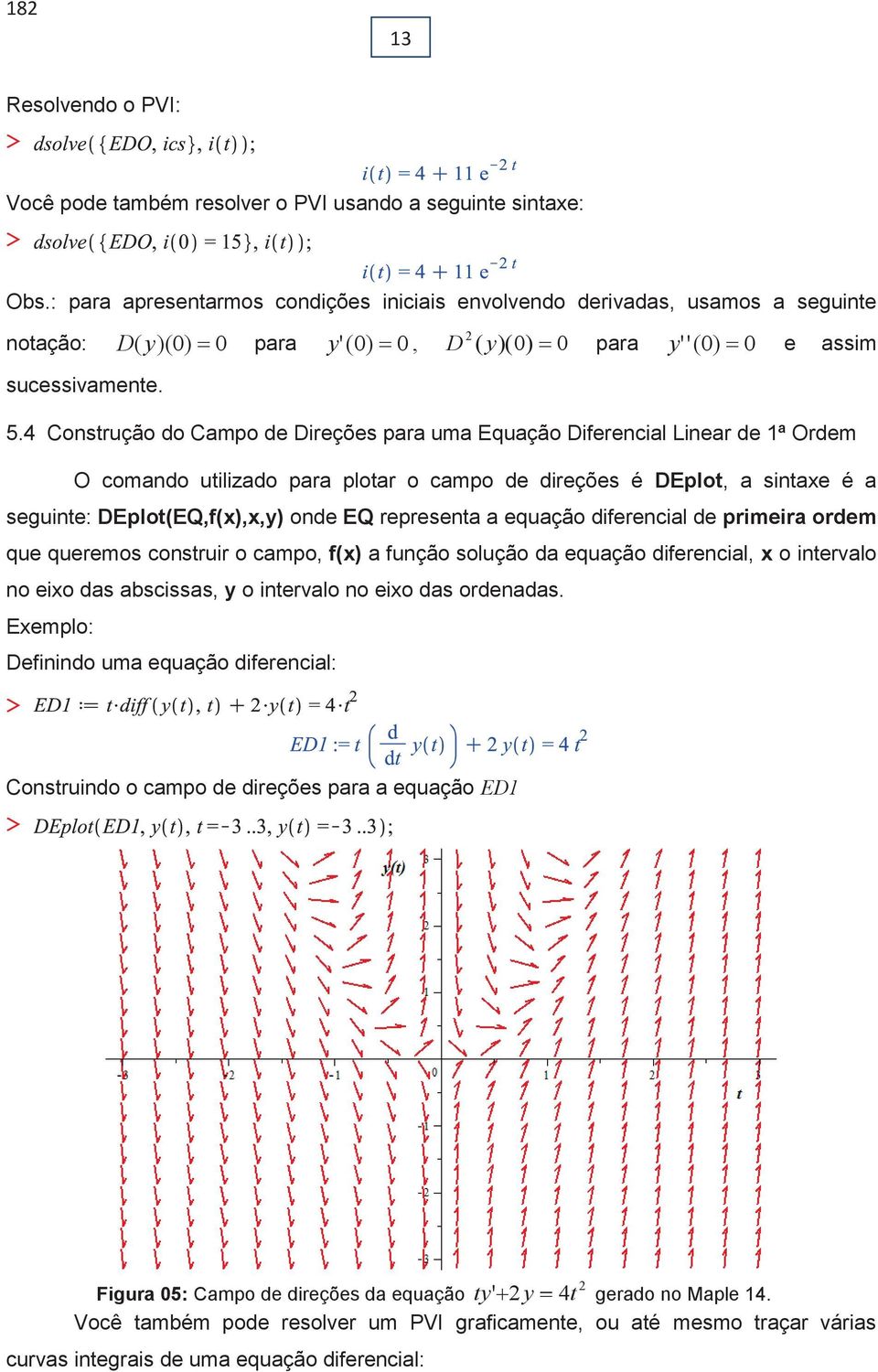 4 Consrução do Campo de Direções para uma Equação Diferencial Linear de 1ª Ordem O comando uilizado para ploar o campo de direções é DEplo, a sinaxe é a seguine: DEplo(EQ,f(x),x,y) onde EQ represena