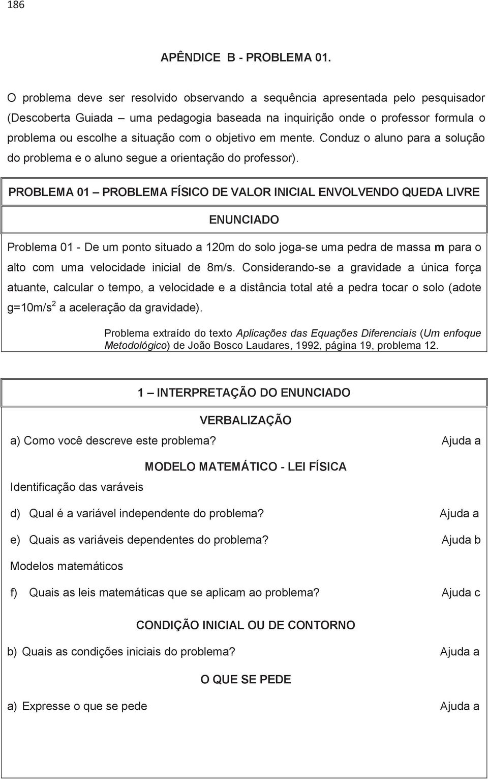 objeivo em mene. Conduz o aluno para a solução do problema e o aluno segue a orienação do professor).