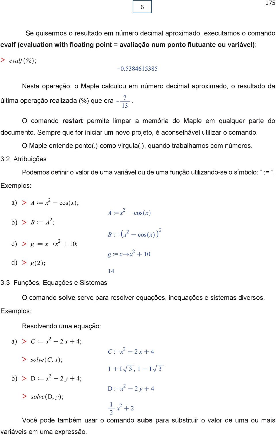 Sempre que for iniciar um novo projeo, é aconselhável uilizar o comando. O Maple enende pono(.) como vírgula(,), quando rabalhamos com números. 3.