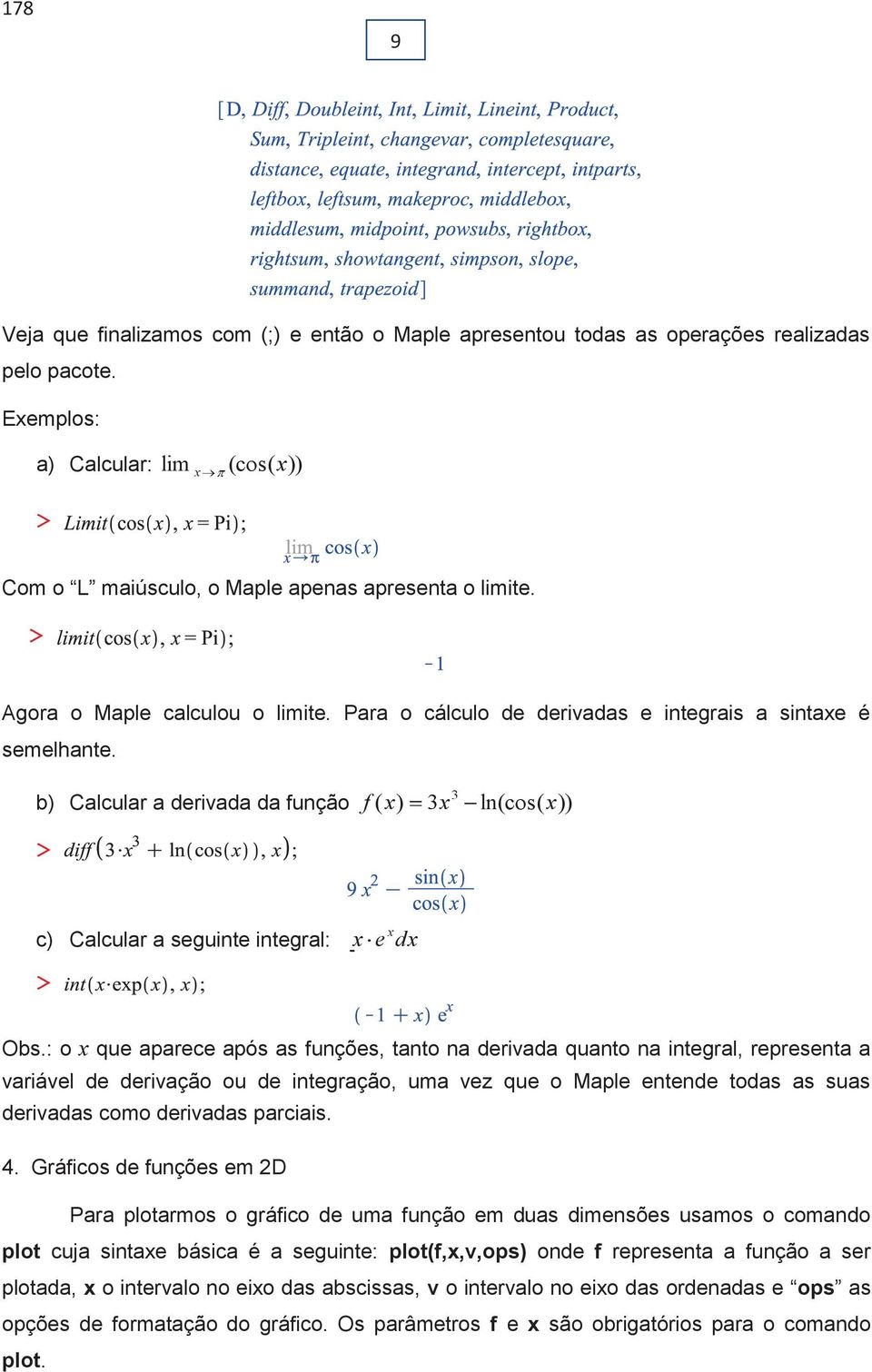 : o x que aparece após as funções, ano na derivada quano na inegral, represena a variável de derivação ou de inegração, uma vez que o Maple enende odas as suas derivadas como derivadas parciais. 4.