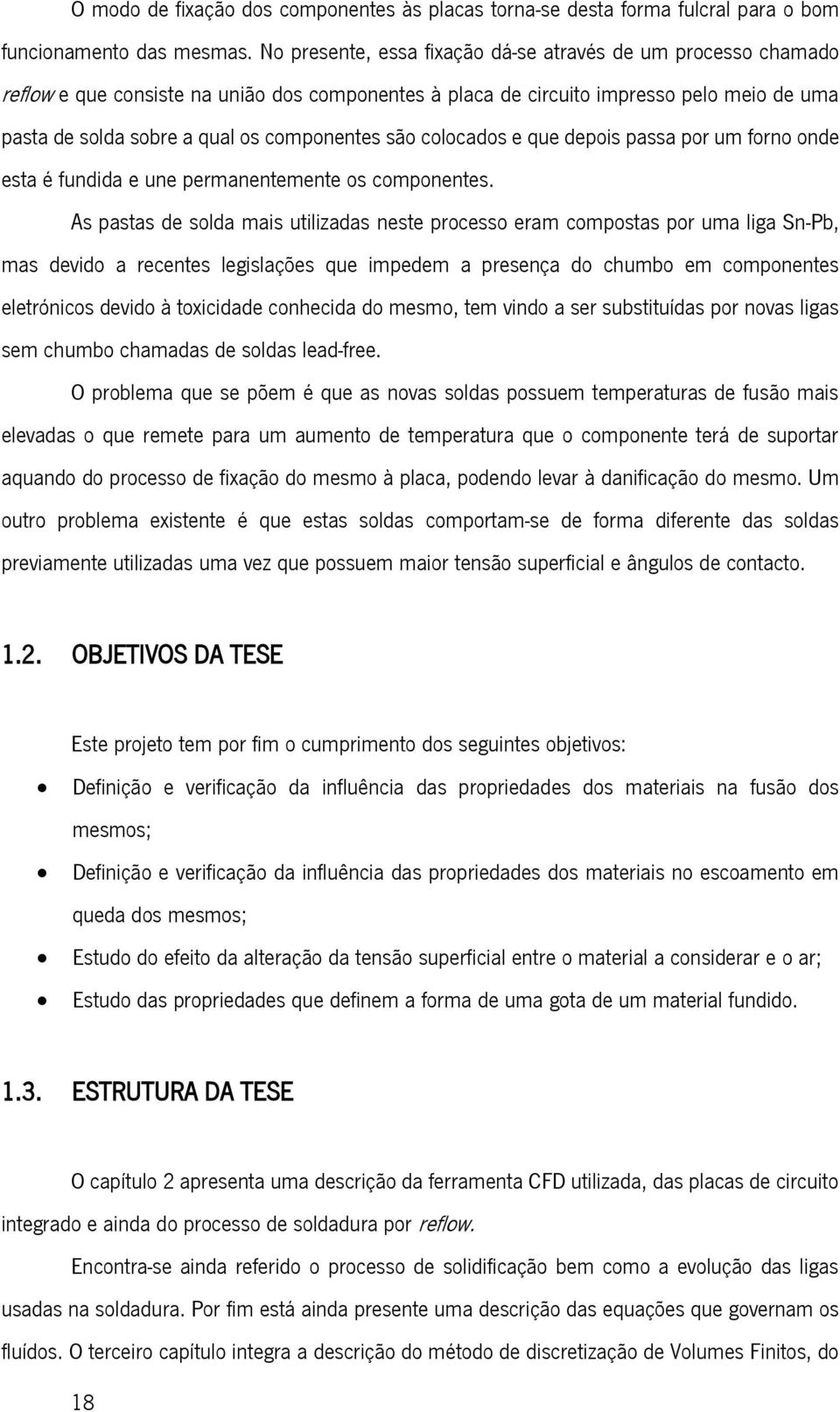 são colocados e que depois passa por um forno onde esta é fundida e une permanentemente os componentes.