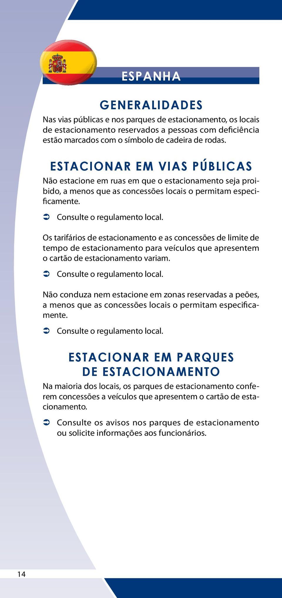 Os tarifários de estacionamento e as concessões de limite de tempo de estacionamento para veículos que apresentem o cartão de estacionamento variam.