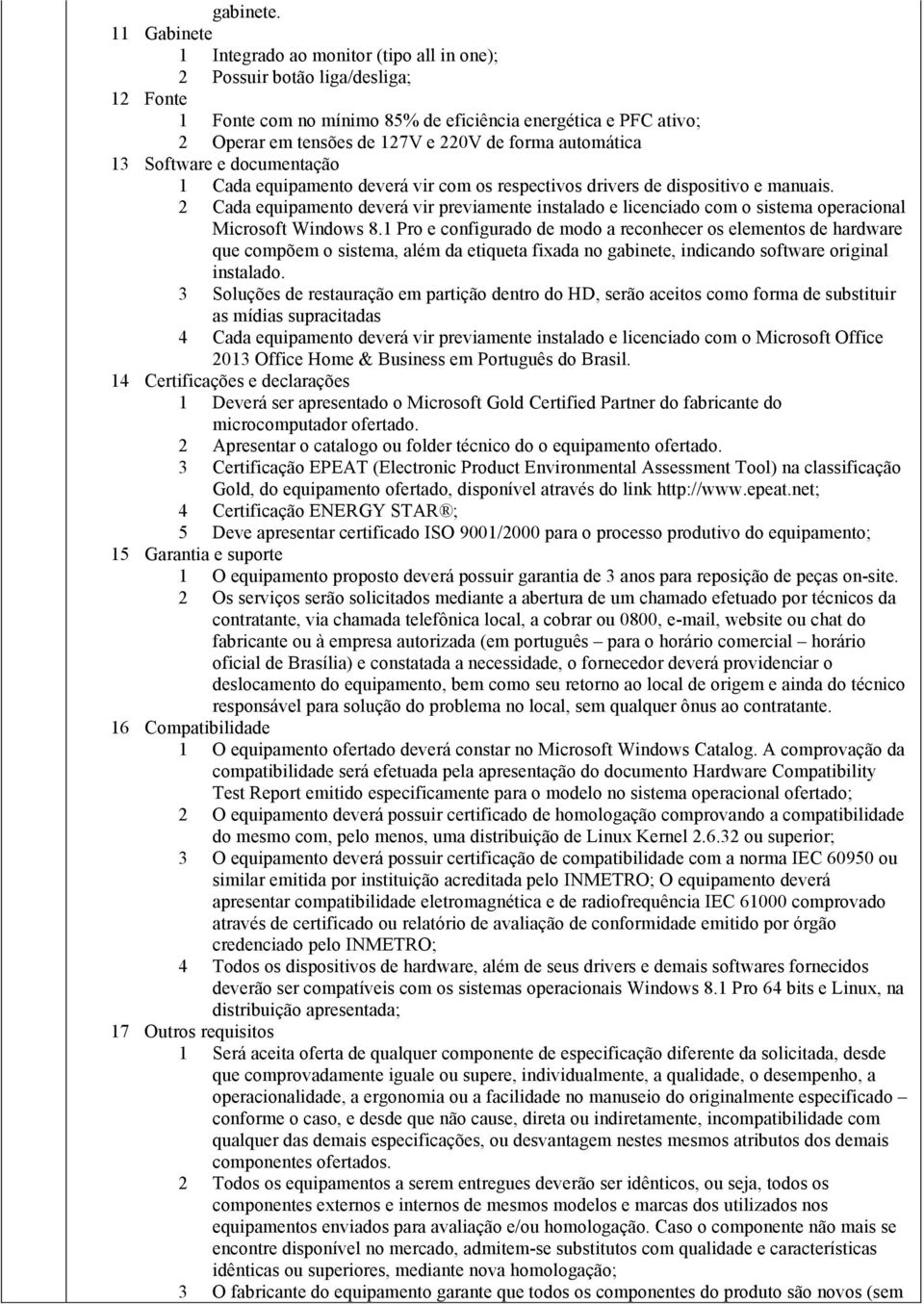 forma automática 13 Software e documentação 1 Cada equipamento deverá vir com os respectivos drivers de dispositivo e manuais.