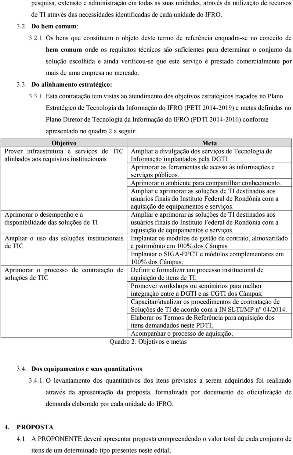 verificou-se que este serviço é prestado comercialmente por mais de uma empresa no mercado. 3.3. Do alinhamento estratégico: 3.3.1.