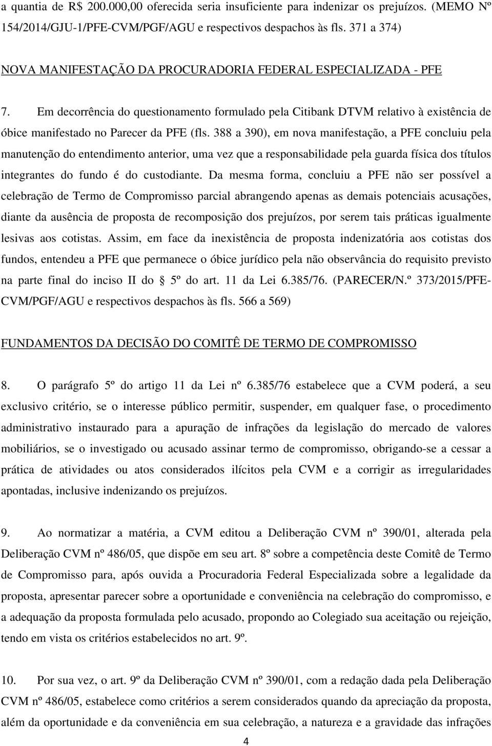 Em decorrência do questionamento formulado pela Citibank DTVM relativo à existência de óbice manifestado no Parecer da PFE (fls.