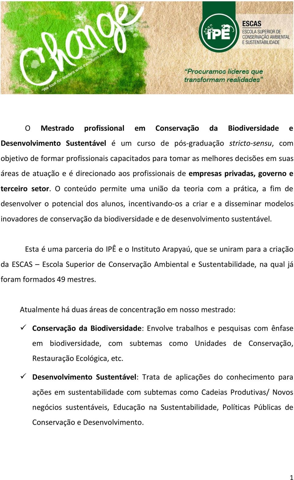 O conteúdo permite uma união da teoria com a prática, a fim de desenvolver o potencial dos alunos, incentivando-os a criar e a disseminar modelos inovadores de conservação da biodiversidade e de