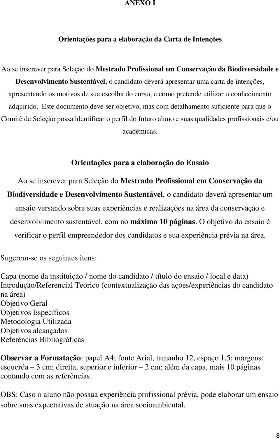 Este documento deve ser objetivo, mas com detalhamento suficiente para que o Comitê de Seleção possa identificar o perfil do futuro aluno e suas qualidades profissionais e/ou acadêmicas.