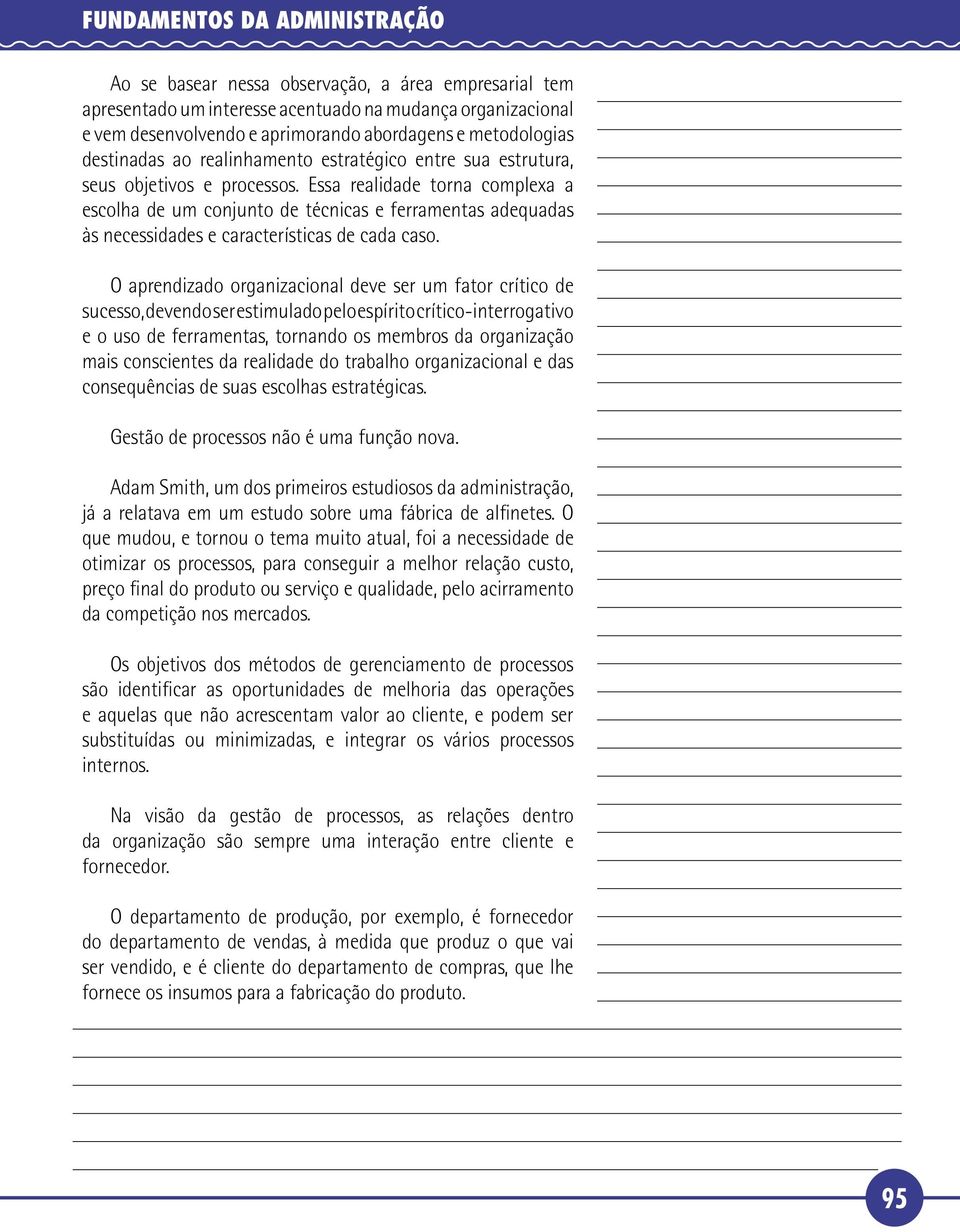 Essa realidade torna complexa a escolha de um conjunto de técnicas e ferramentas adequadas às necessidades e características de cada caso.