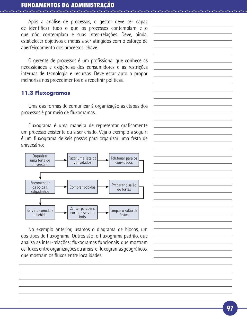 O gerente de processos é um profissional que conhece as necessidades e exigências dos consumidores e as restrições internas de tecnologia e recursos.