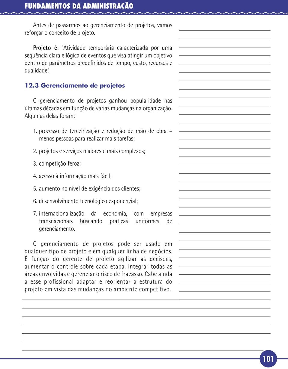 3 Gerenciamento de projetos O gerenciamento de projetos ganhou popularidade nas últimas décadas em função de várias mudanças na organização. Algumas delas foram: 1.