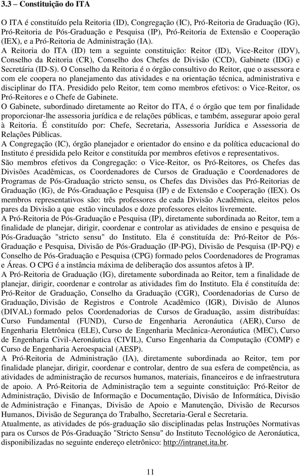 A Reitoria do ITA (ID) tem a seguinte constituição: Reitor (ID), Vice-Reitor (IDV), Conselho da Reitoria (CR), Conselho dos Chefes de Divisão (CCD), Gabinete (IDG) e Secretária (ID-S).