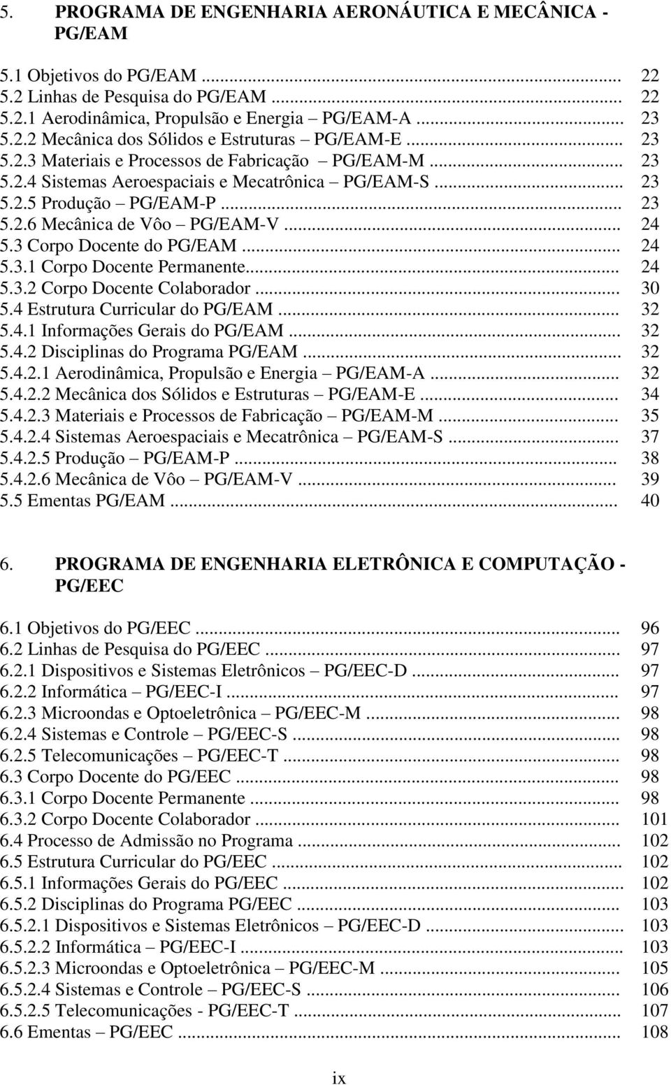 3 Corpo Docente do PG/EAM... 24 5.3.1 Corpo Docente Permanente... 24 5.3.2 Corpo Docente Colaborador... 30 5.4 Estrutura Curricular do PG/EAM... 32 5.4.1 Informações Gerais do PG/EAM... 32 5.4.2 Disciplinas do Programa PG/EAM.