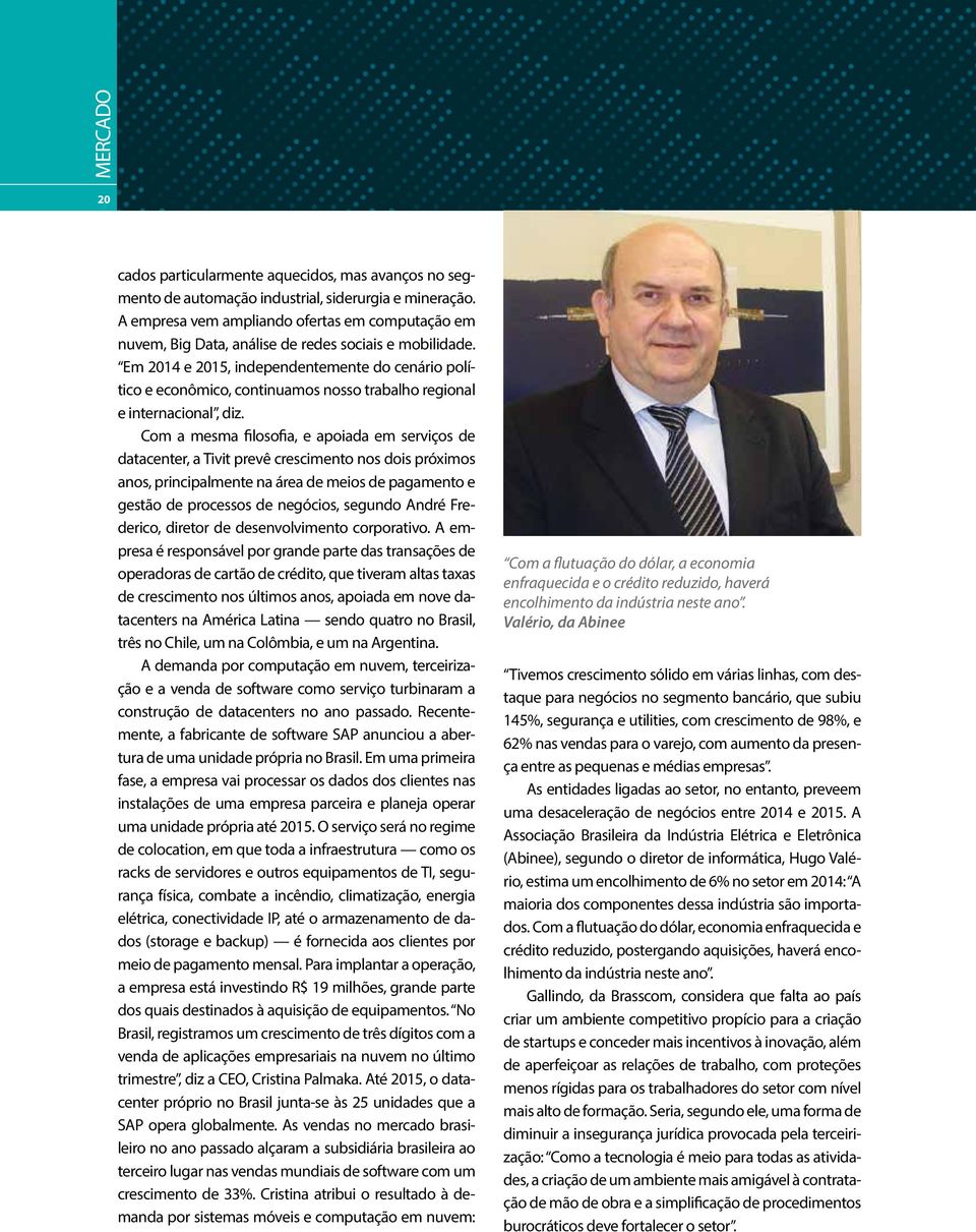 Em 2014 e 2015, independentemente do cenário político e econômico, continuamos nosso trabalho regional e internacional, diz.