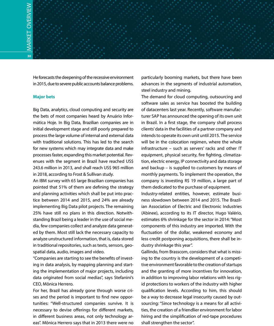 In Big Data, Brazilian companies are in initial development stage and still poorly prepared to process the large volume of internal and external data with traditional solutions.