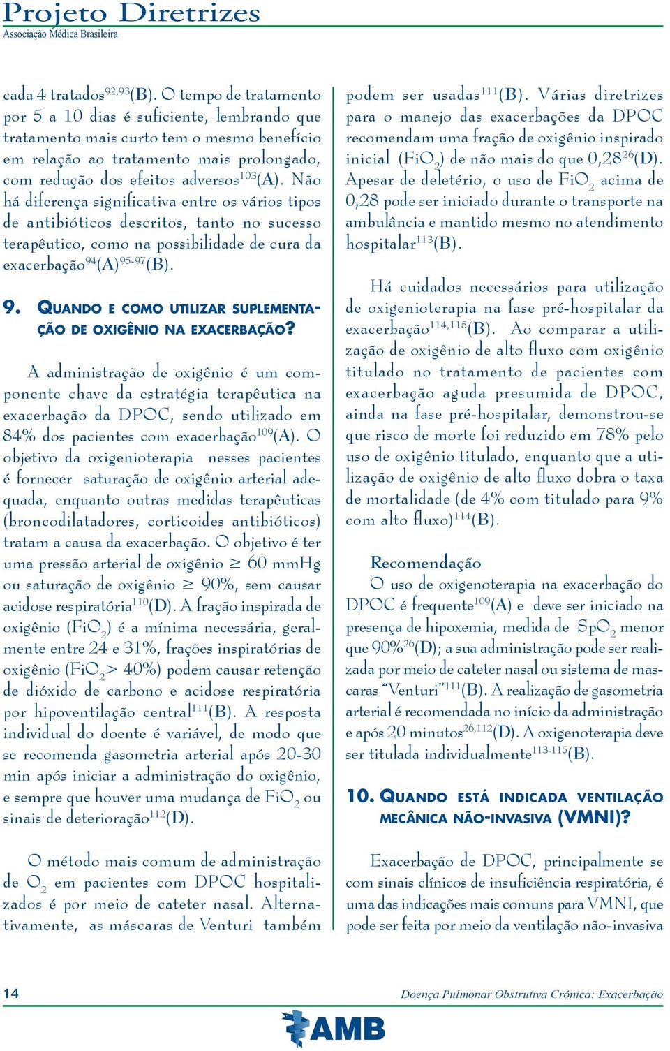 Não há diferença significativa entre os vários tipos de antibióticos descritos, tanto no sucesso terapêutico, como na possibilidade de cura da exacerbação 94