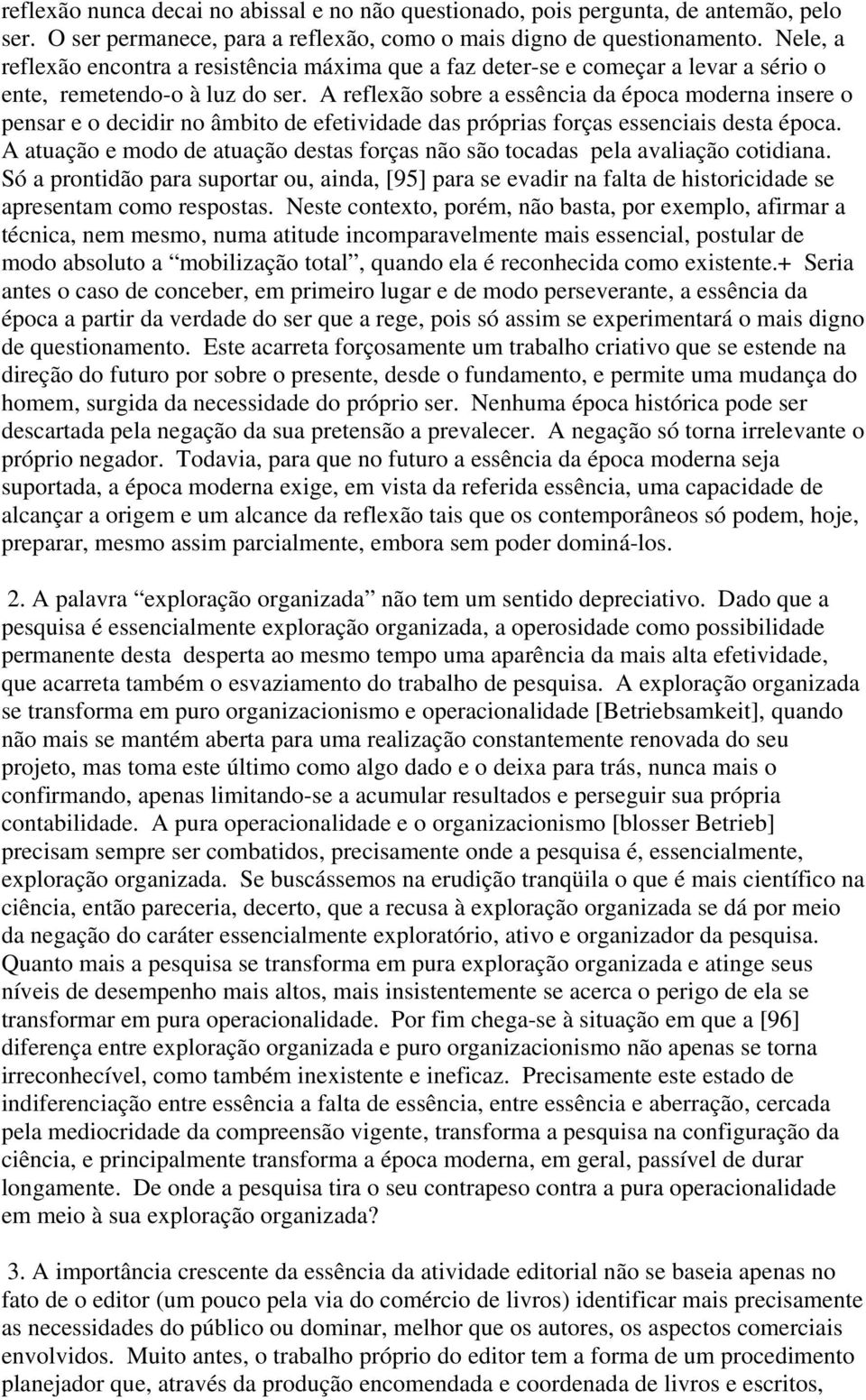 A reflexão sobre a essência da época moderna insere o pensar e o decidir no âmbito de efetividade das próprias forças essenciais desta época.