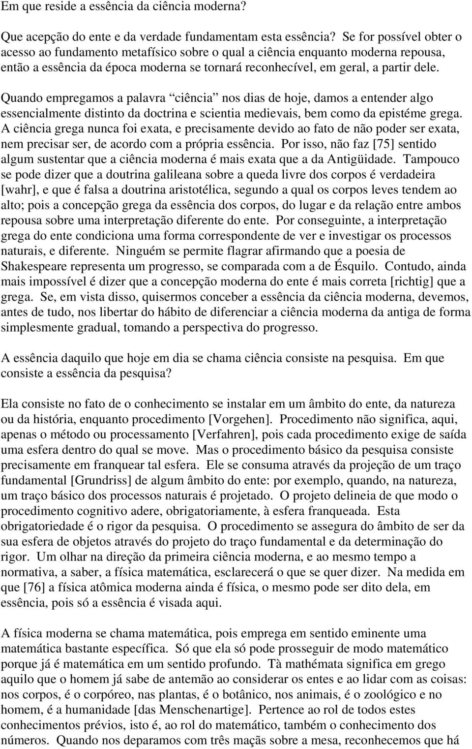 Quando empregamos a palavra ciência nos dias de hoje, damos a entender algo essencialmente distinto da doctrina e scientia medievais, bem como da epistéme grega.