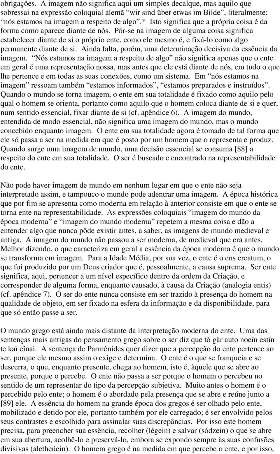 Pôr-se na imagem de alguma coisa significa estabelecer diante de si o próprio ente, como ele mesmo é, e fixá-lo como algo permanente diante de si.