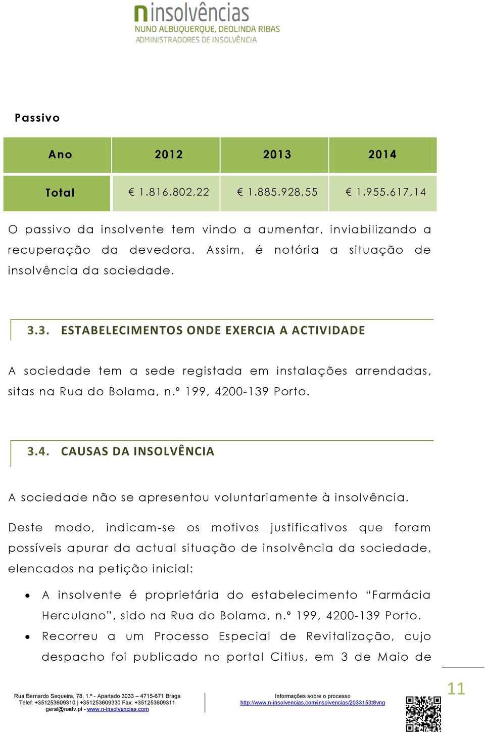 º 199, 4200-139 Porto. 3.4. CAUSAS DA INSOLVÊNCIA A sociedade não se apresentou voluntariamente à insolvência.