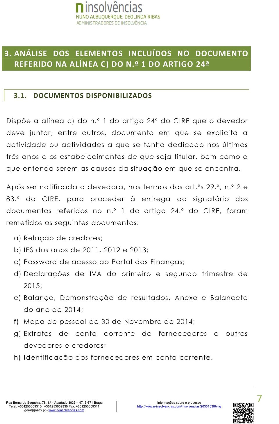 seja titular, bem como o que entenda serem as causas da situação em que se encontra. Após ser notificada a devedora, nos termos dos art.ºs 29.º, n.º 2 e 83.