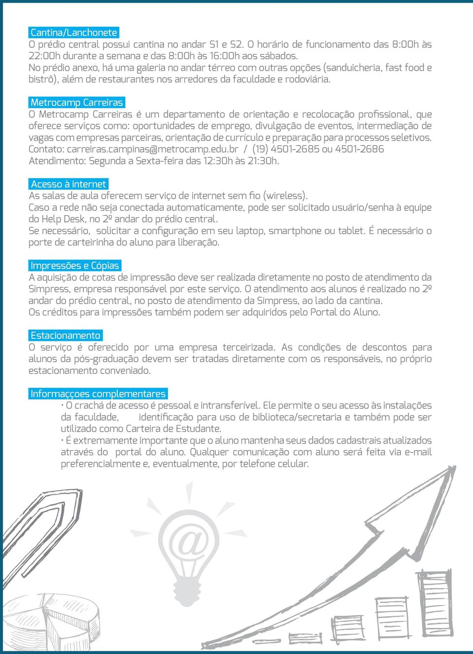 Metrocamp Carreiras O Metrocamp Carreiras é um departamento de orientação e recolocação profissional, que oferece serviços como: oportunidades de emprego, divulgação de eventos, intermediação de