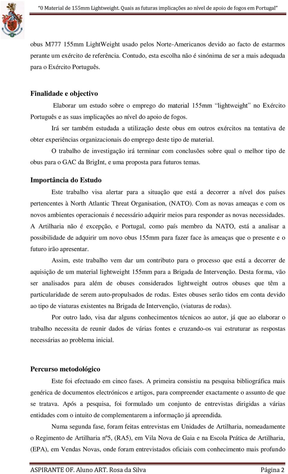 Finalidade e objectivo Elaborar um estudo sobre o emprego do material 155mm lightweight no Exército Português e as suas implicações ao nível do apoio de fogos.