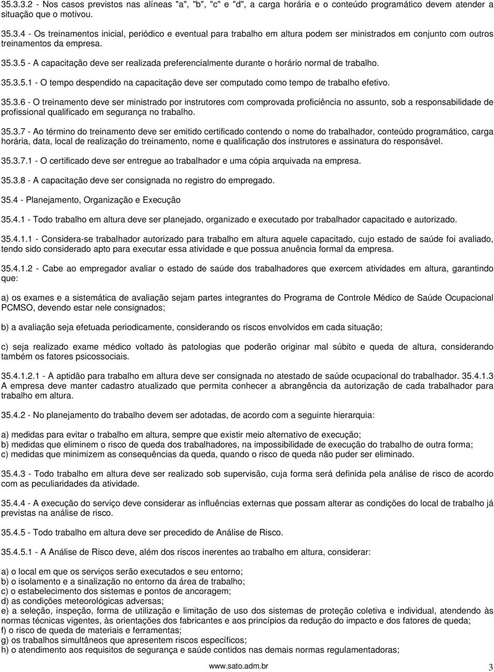 35.3.7 - Ao término do treinamento deve ser emitido certificado contendo o nome do trabalhador, conteúdo programático, carga horária, data, local de realização do treinamento, nome e qualificação dos